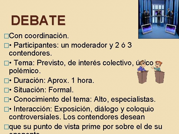 DEBATE �Con coordinación. � • Participantes: un moderador y 2 ó 3 contendores. �