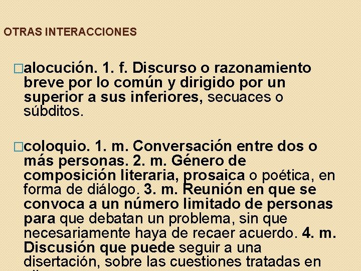 OTRAS INTERACCIONES �alocución. 1. f. Discurso o razonamiento breve por lo común y dirigido