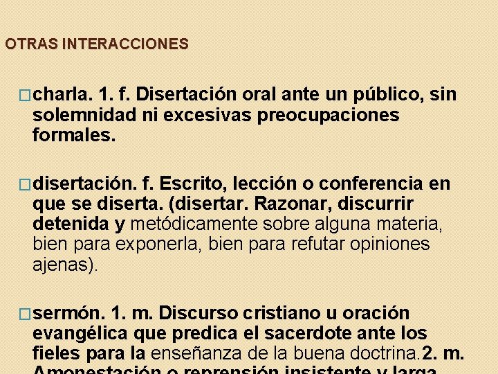 OTRAS INTERACCIONES �charla. 1. f. Disertación oral ante un público, sin solemnidad ni excesivas