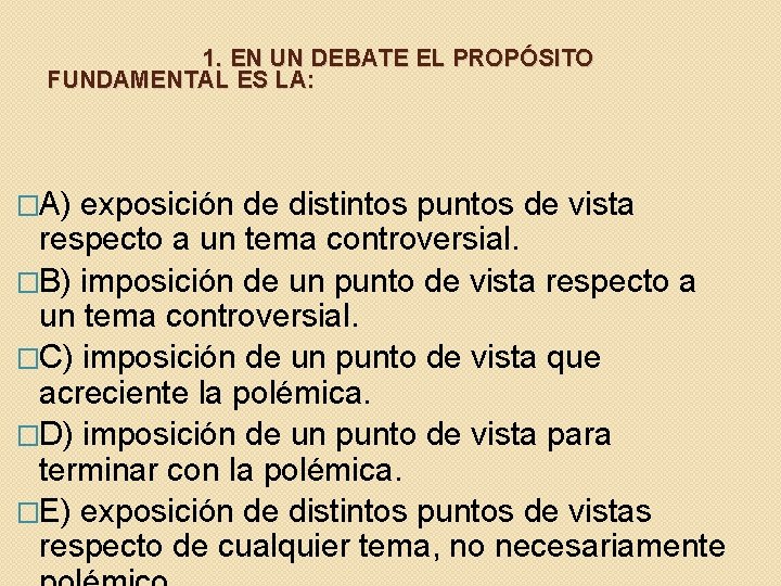 1. EN UN DEBATE EL PROPÓSITO FUNDAMENTAL ES LA: �A) exposición de distintos puntos