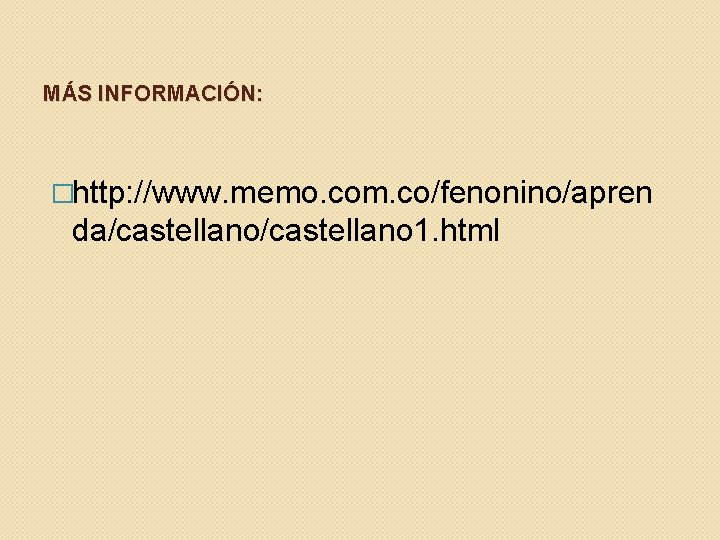 MÁS INFORMACIÓN: �http: //www. memo. com. co/fenonino/apren da/castellano 1. html 