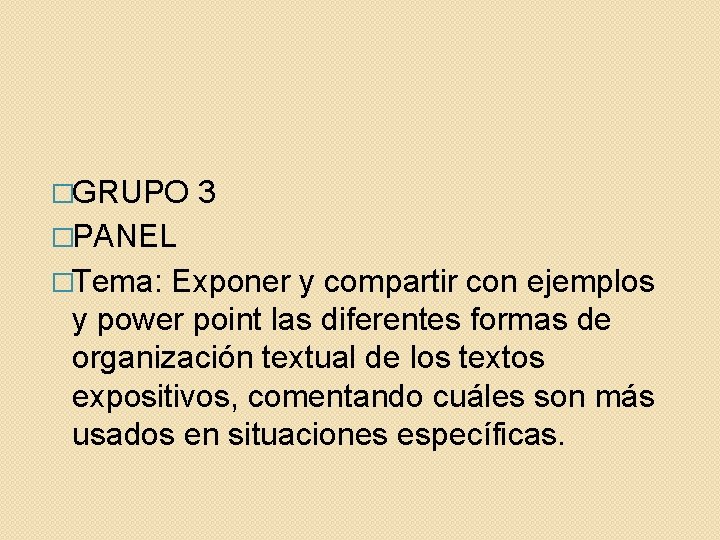 �GRUPO 3 �PANEL �Tema: Exponer y compartir con ejemplos y power point las diferentes