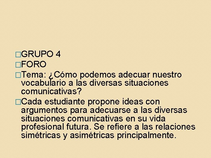 �GRUPO 4 �FORO �Tema: ¿Cómo podemos adecuar nuestro vocabulario a las diversas situaciones comunicativas?