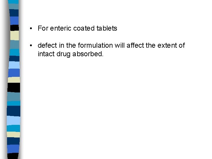  • For enteric coated tablets • defect in the formulation will affect the