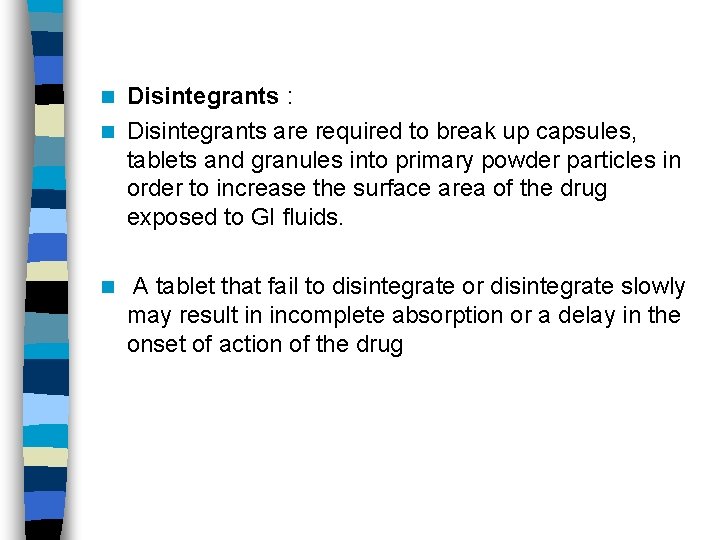 Disintegrants : n Disintegrants are required to break up capsules, tablets and granules into