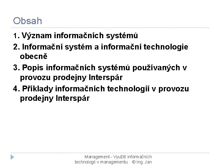 Obsah 1. Význam informačních systémů 2. Informační systém a informační technologie obecně 3. Popis