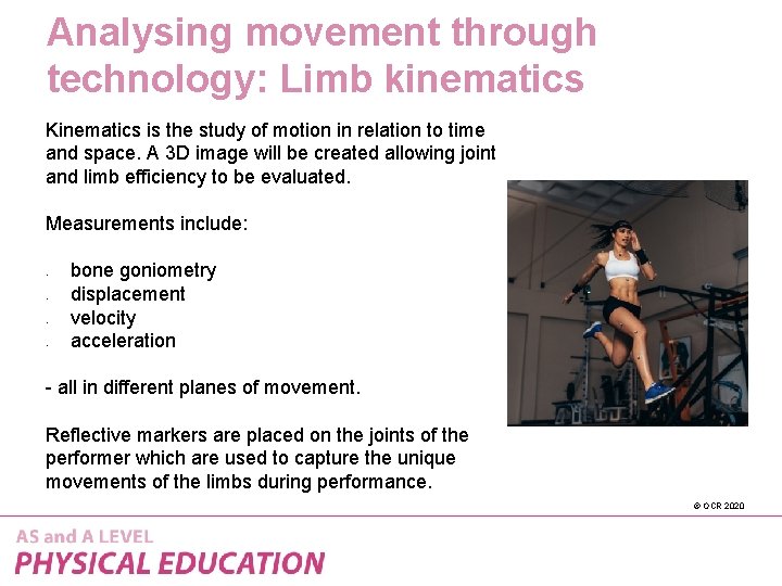 Analysing movement through technology: Limb kinematics Kinematics is the study of motion in relation