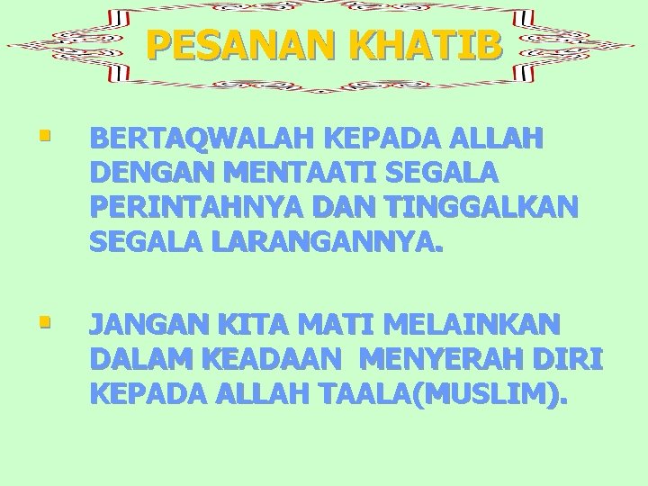 PESANAN KHATIB § BERTAQWALAH KEPADA ALLAH DENGAN MENTAATI SEGALA PERINTAHNYA DAN TINGGALKAN SEGALA LARANGANNYA.