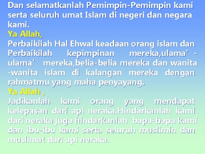 Dan selamatkanlah Pemimpin-Pemimpin kami serta seluruh umat Islam di negeri dan negara kami. Ya