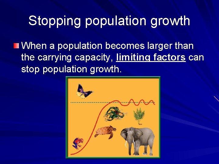 Stopping population growth When a population becomes larger than the carrying capacity, limiting factors