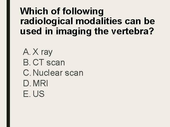 Which of following radiological modalities can be used in imaging the vertebra? A. X