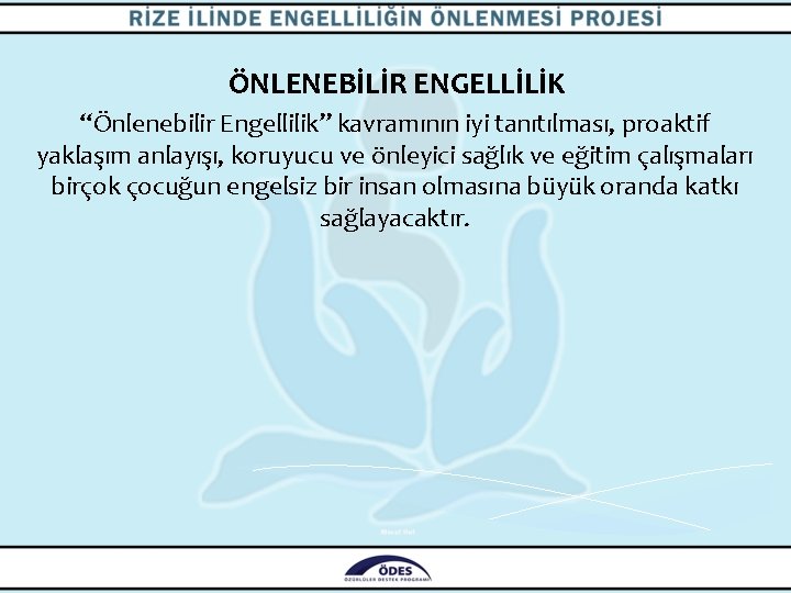 ÖNLENEBİLİR ENGELLİLİK “Önlenebilir Engellilik” kavramının iyi tanıtılması, proaktif yaklaşım anlayışı, koruyucu ve önleyici sağlık