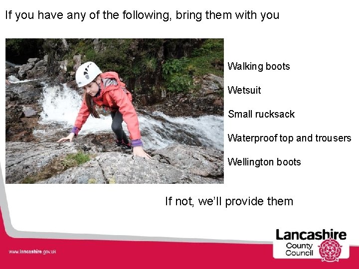 If you have any of the following, bring them with you Walking boots Wetsuit