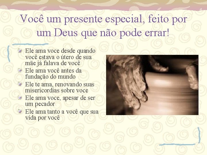 Você um presente especial, feito por um Deus que não pode errar! Ele ama