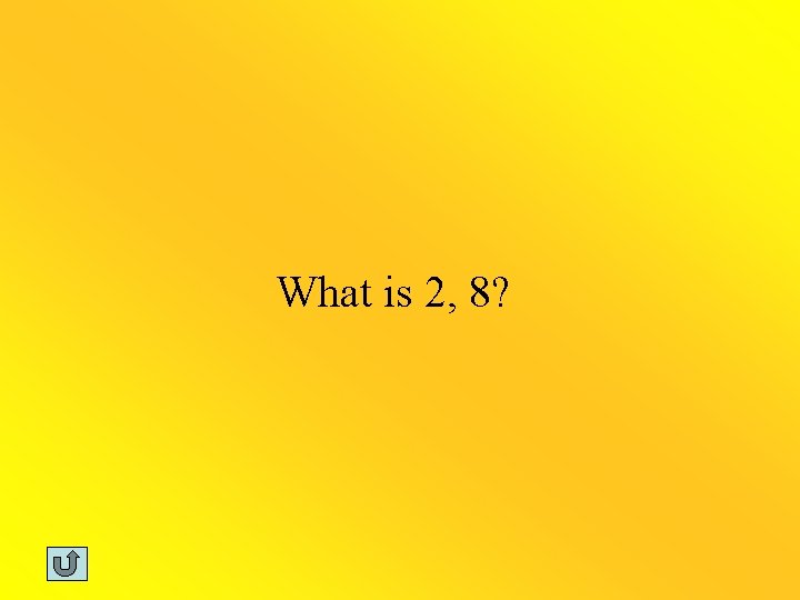 What is 2, 8? 