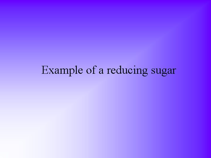 Example of a reducing sugar 