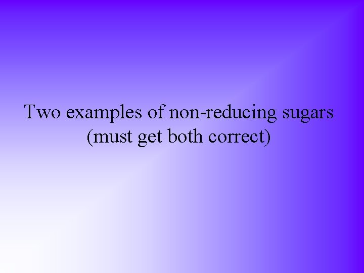 Two examples of non-reducing sugars (must get both correct) 