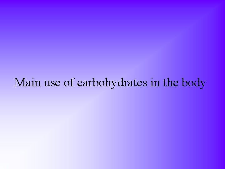 Main use of carbohydrates in the body 