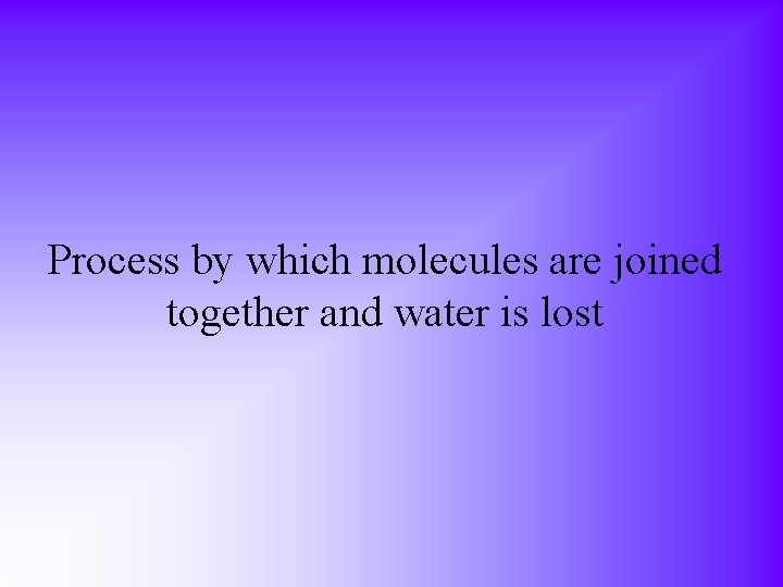 Process by which molecules are joined together and water is lost 