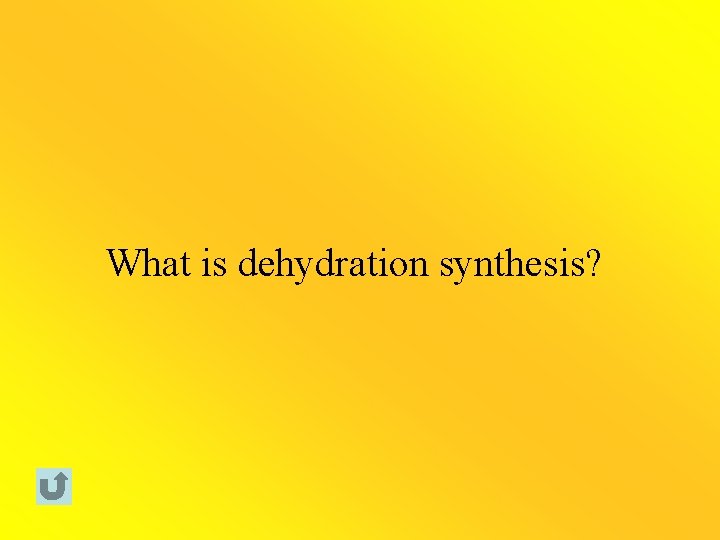 What is dehydration synthesis? 