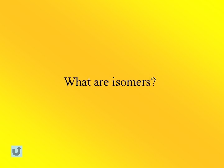 What are isomers? 