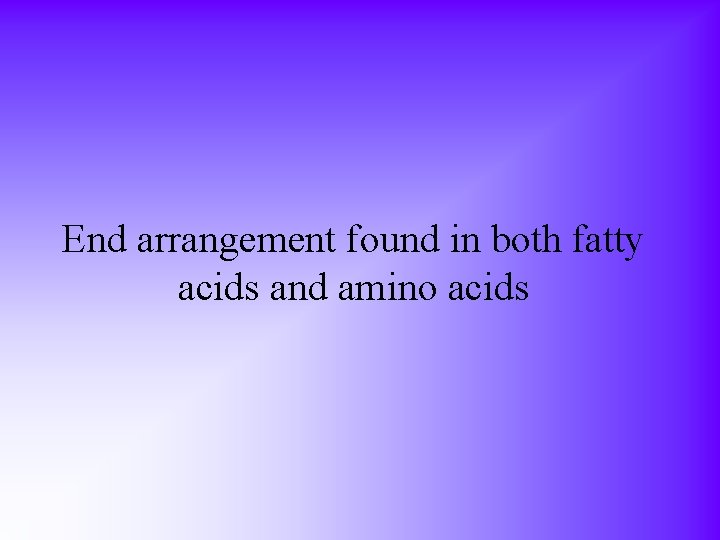 End arrangement found in both fatty acids and amino acids 