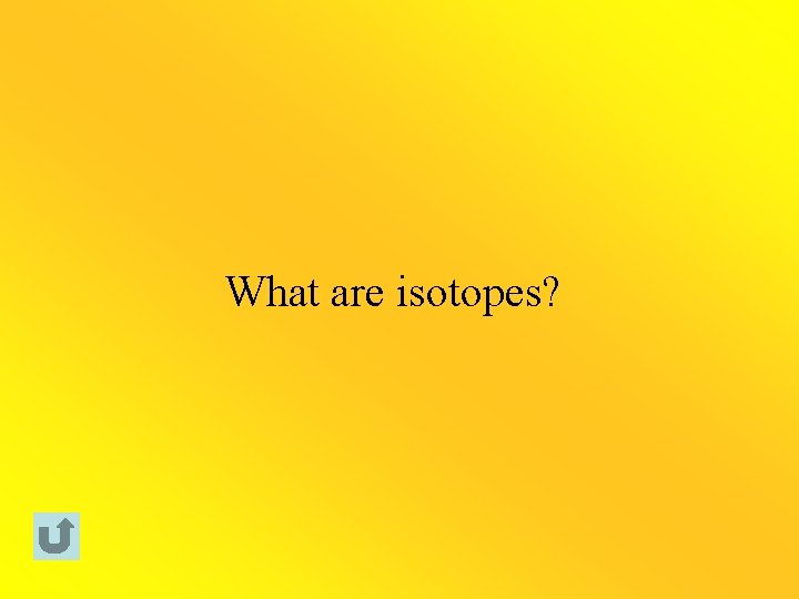 What are isotopes? 