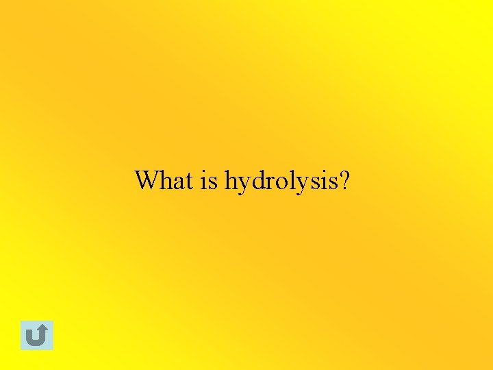 What is hydrolysis? 