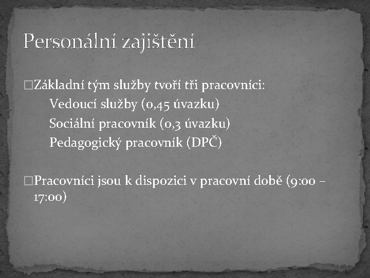 Personální zajištění �Základní tým služby tvoří tři pracovníci: Vedoucí služby (0, 45 úvazku) Sociální