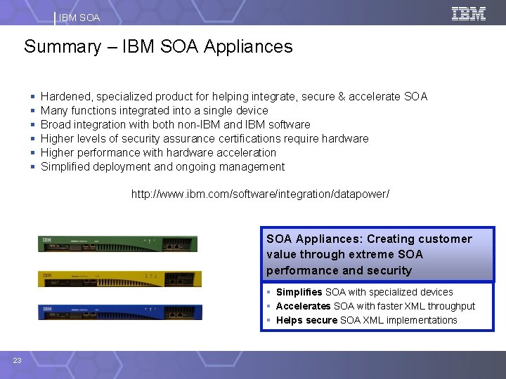 IBM SOA Summary – IBM SOA Appliances § § § Hardened, specialized product for