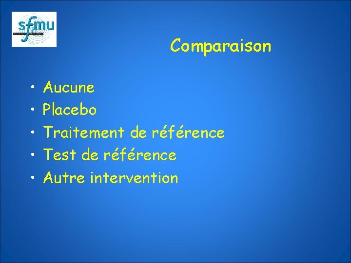 Comparaison • • • Aucune Placebo Traitement de référence Test de référence Autre intervention