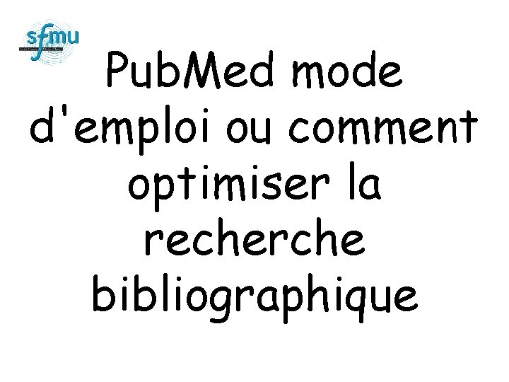 Pub. Med mode d'emploi ou comment optimiser la recherche bibliographique 