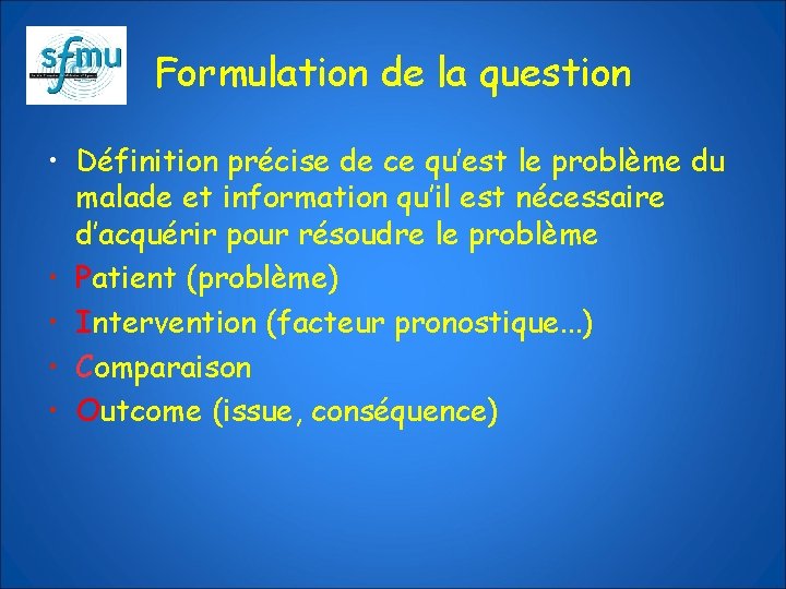 Formulation de la question • Définition précise de ce qu’est le problème du malade