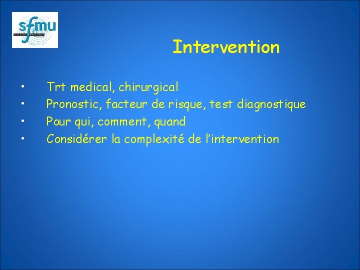 Intervention • • Trt medical, chirurgical Pronostic, facteur de risque, test diagnostique Pour qui,