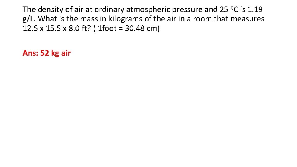 The density of air at ordinary atmospheric pressure and 25 0 C is 1.