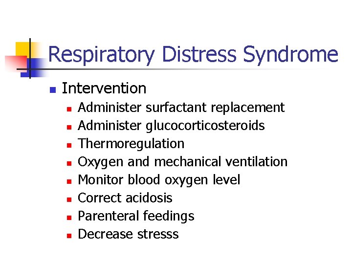 Respiratory Distress Syndrome n Intervention n n n n Administer surfactant replacement Administer glucocorticosteroids