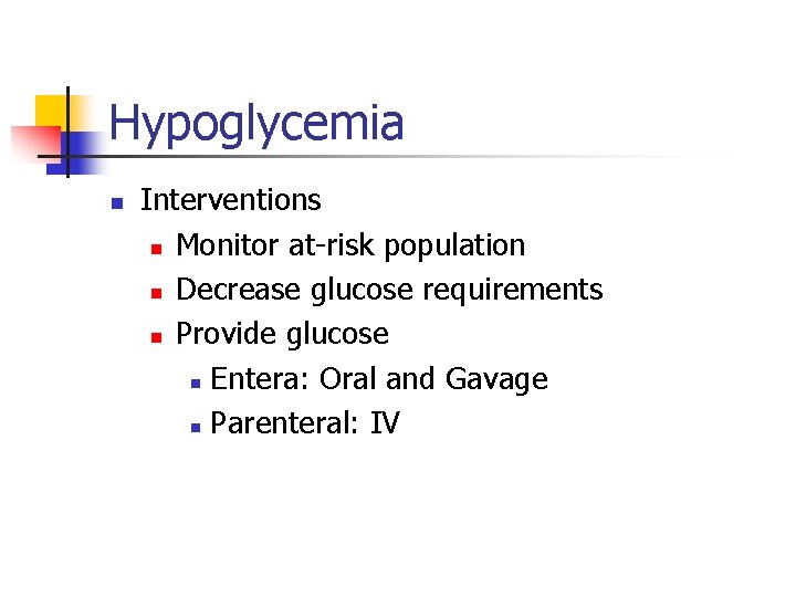 Hypoglycemia n Interventions n Monitor at-risk population n Decrease glucose requirements n Provide glucose