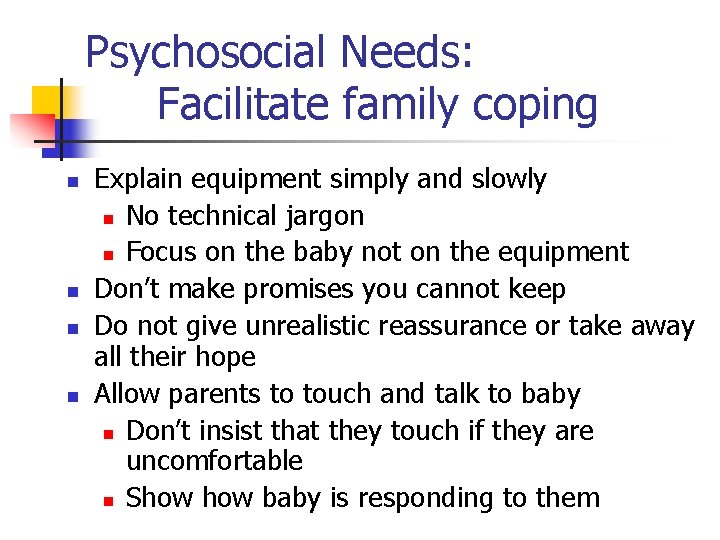 Psychosocial Needs: Facilitate family coping n n Explain equipment simply and slowly n No