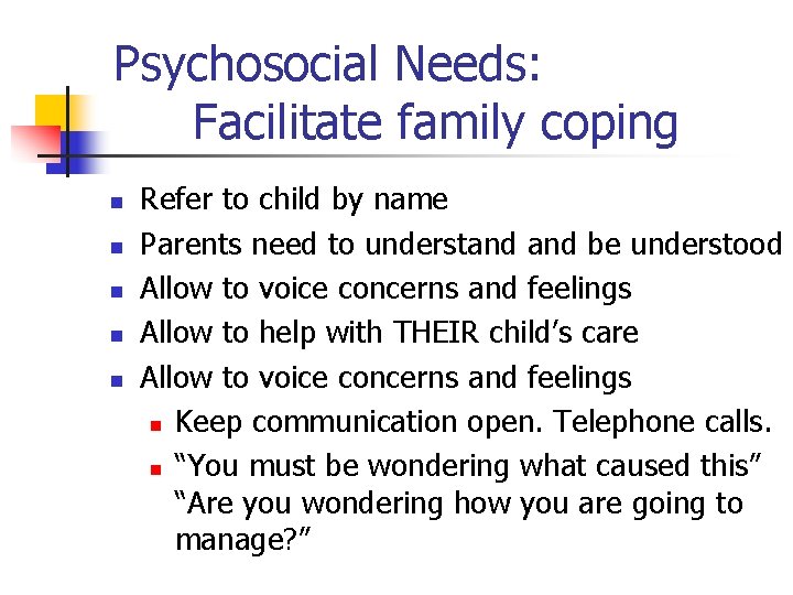 Psychosocial Needs: Facilitate family coping n n n Refer to child by name Parents