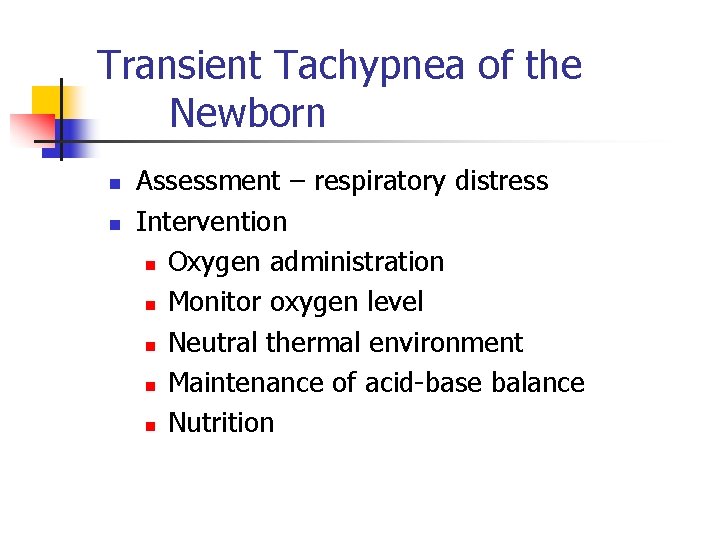 Transient Tachypnea of the Newborn n n Assessment – respiratory distress Intervention n Oxygen