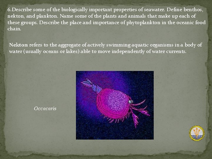 6. Describe some of the biologically important properties of seawater. Define benthos, nekton, and