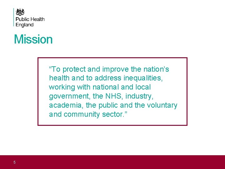 Mission “To protect and improve the nation’s health and to address inequalities, working with