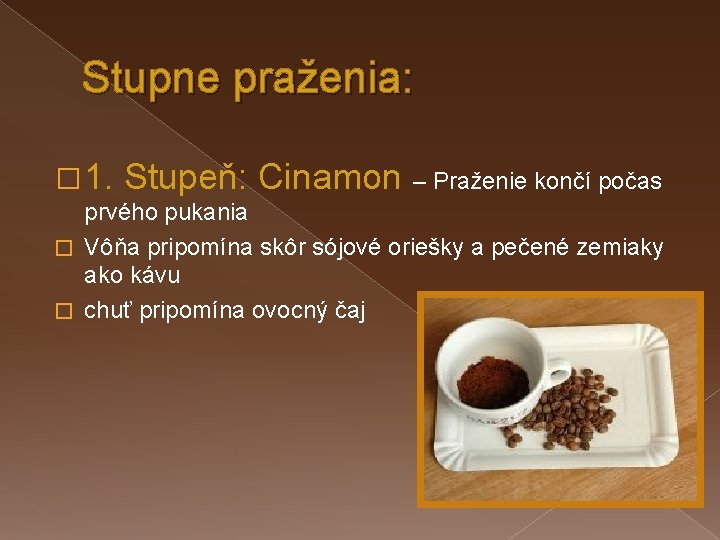 Stupne praženia: � 1. Stupeň: Cinamon – Praženie končí počas prvého pukania � Vôňa