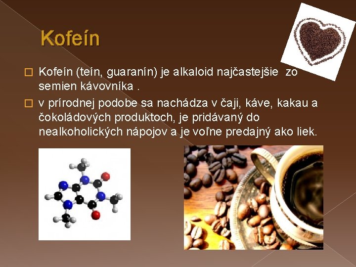 Kofeín (teín, guaranín) je alkaloid najčastejšie zo semien kávovníka. � v prírodnej podobe sa