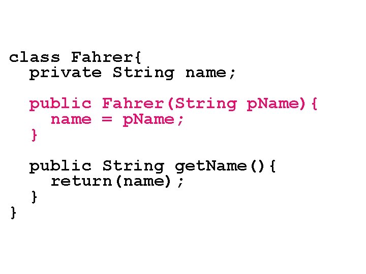 class Fahrer{ private String name; public Fahrer(String p. Name){ name = p. Name; }