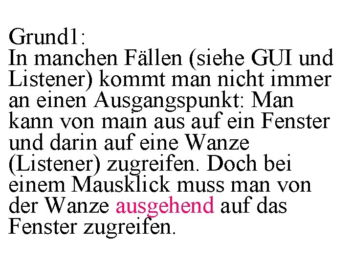 Grund 1: In manchen Fällen (siehe GUI und Listener) kommt man nicht immer an