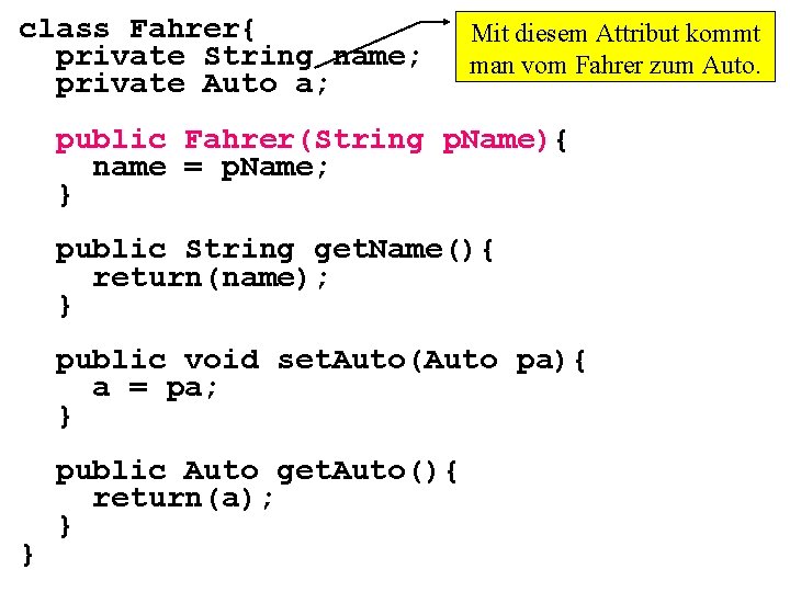 class Fahrer{ private String name; private Auto a; Mit diesem Attribut kommt man vom