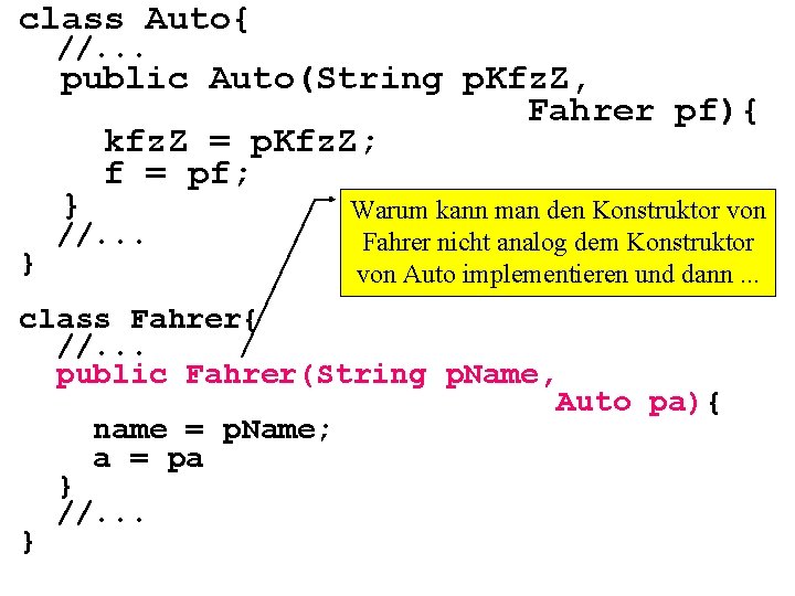 class Auto{ //. . . public Auto(String p. Kfz. Z, Fahrer pf){ kfz. Z