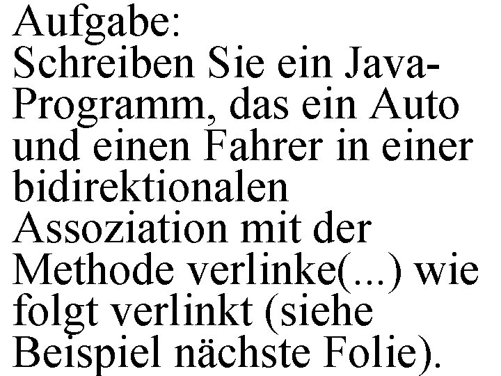 Aufgabe: Schreiben Sie ein Java. Programm, das ein Auto und einen Fahrer in einer