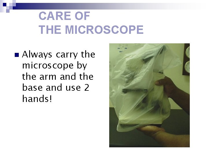 CARE OF THE MICROSCOPE n Always carry the microscope by the arm and the
